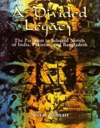 A Divided Legacy - The Partition in Selected Novels of India, Pakistan and Bangladesh