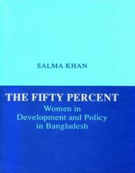 The Fifty Percent: Women in Development and Policy in Bangladesh (2nd Impression)