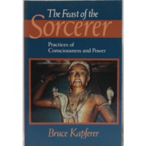 The Feast of the Sorcerer : Practices of Consciousness and Power