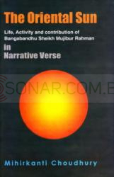 The Oriental Sun - Life, Activity and contribution of Bangabandhu Sheikh Mujibur Rahman in Narrative Verse