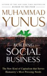 Building Social Business: The New Kind of Capitalism that Serves Humanity's Most Pressing Needs