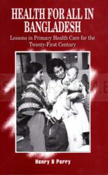 Health for all in Bangladesh: Lessons in Primary Helath Care for the Twenty-first Century