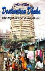 Destination Dhaka- Urban Migration: Expectations and Reality