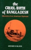 The Cruel Birth of Bangladesh - Memoirs of an American Diplomat